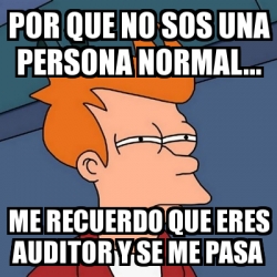 Meme Futurama Fry Por Que No Sos Una Persona Normal Me Recuerdo Que Eres Auditor Y Se Me