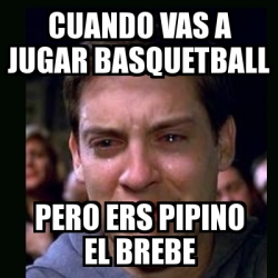 Meme Crying Peter Parker Cuando Vas A Jugar Basquetball Pero Ers Pipino El Brebe