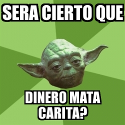 Meme Yoda sera cierto que dinero mata carita 24365849