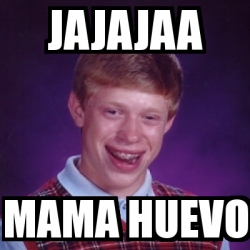 Meme Bad Luck Brian - jajajaa mama huevo - 24417565
