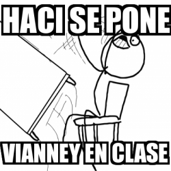 Meme Desk Flip Rage Guy Haci Se Pone Vianney En Clase