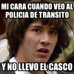 Meme Keanu Reeves Mi Cara Cuando Veo Al Policia De Transito Y No