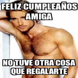 Meme Personalizado - Feliz cumpleaÃ±os amiga no tuve otra cosa que