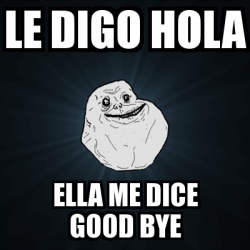 Meme Forever Alone - le digo hola ella me dice good bye - 24839138