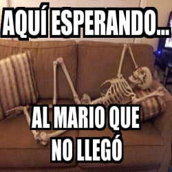 Meme Personalizado - Aquí esperando... al Mario que no llegó - 24890879