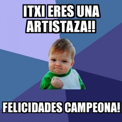 Meme Bebe Exitoso Itxi Eres Una Artistaza Felicidades Campeona