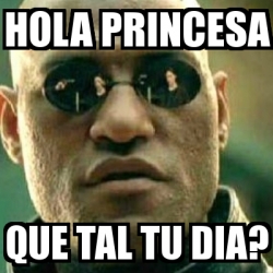 Meme What If I Told You - hola princesa que tal tu dia? - 25116216