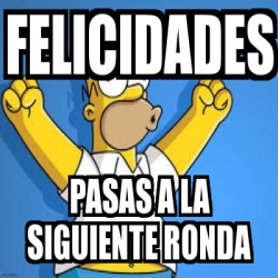 Meme Personalizado - felicidades pasas a la siguiente ronda - 25116514