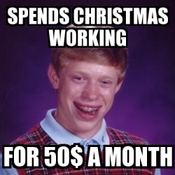 Meme Bad Luck Brian - Spends christmas working For 50$ a month - 25130588