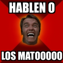 Meme Arnold - HABLEN O LOS MATOOOOO - 25132639