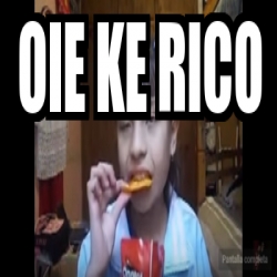 Meme Personalizado - oie ke rico - 25145858