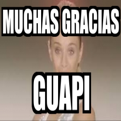 Meme Personalizado - MUCHAS GRACIAS GUAPI - 25171221
