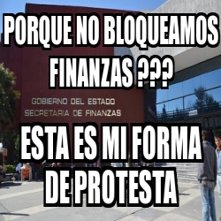 Meme Personalizado - Porque no bloqueamos finanzas ??? Esta es mi forma ...