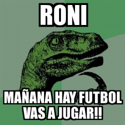 Meme Filosoraptor - roni maÃ±ana hay futbol vas a jugar!! - 25220678