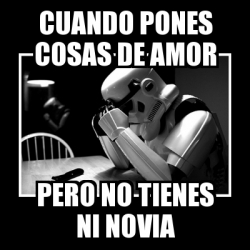 Meme Sad Trooper Cuando Pones Cosas De Amor Pero No Tienes Ni Novia