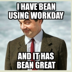Meme Mr Bean - i have bean using workday and it has bean great - 25696974