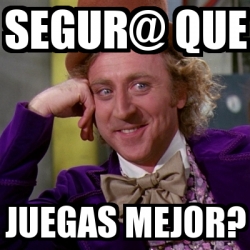 Meme Willy Wonka Segur Que Juegas Mejor