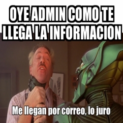 Meme Personalizado Oye Admin Como Te Llega La Informacion