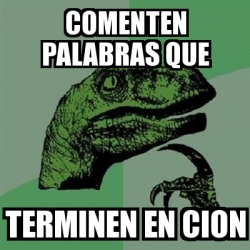 Meme Filosoraptor Comenten Palabras Que Terminen En Cion