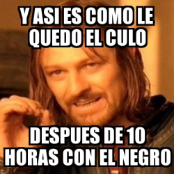 Meme Boromir Y Asi Es Como Le Quedo El Culo Despues De Horas Con El Negro