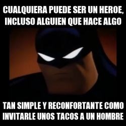 Meme Disapproving Batman - cualquiera puede ser un heroe, incluso alguien  que hace algo tan simple y reconfortante como invitarle unos tacos a un  hombre - 26733315