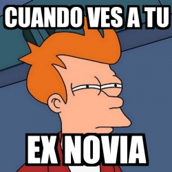 Meme Futurama Fry Cuando Ves A Tu Ex Novia