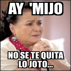 Meme Personalizado Ay Mijo No Se Te Quita Lo Joto