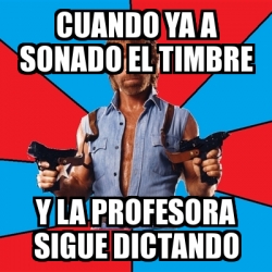 Meme Chuck Norris - CUANDO YA A SONADO EL TIMBRE Y LA PROFESORA SIGUE ...