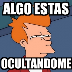 Meme Futurama Fry Algo Estas Ocultandome 27347471