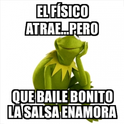 Meme Kermit The Frog El Fasico Atrae Pero Que Baile Bonito La Salsa Enamora