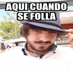 Meme Personalizado - Aqui cuando se folla - 27527939