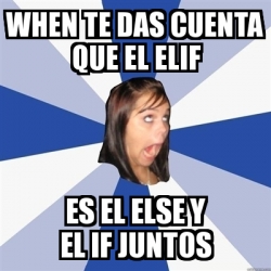 Meme Annoying Facebook Girl - when te das cuenta que el elif es el else ...