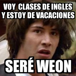 Meme Keanu Reeves Voy Clases De Ingles Y Estoy De Vacaciones Sera C Weon