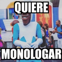 Meme Personalizado Quiere Monologar