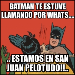 Meme Batman slaps Robin - Batman te estuve llamando por whats.... ..  Estamos en San Juan pelotudo!!.. - 28162471