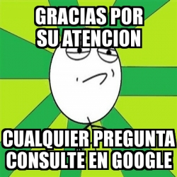 Meme Challenge Accepted Gracias Por Su Atencion CUALQUIER Pregunta Consulte En Google