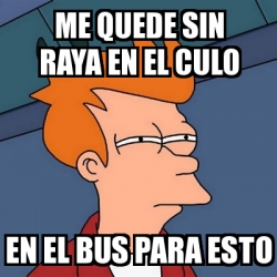 Meme Futurama Fry Me Quede Sin Raya En El Culo En El Bus Para Esto