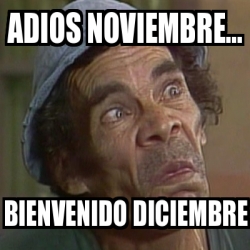 Meme Personalizado - Adios noviembre... Bienvenido diciembre - 28225614