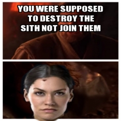 Meme Personalizado You Were Supposed To Destroy The Sith Not Join Them