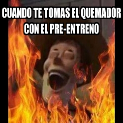 Meme Personalizado Cuando Te Tomas El Quemador Con El Pre Entreno