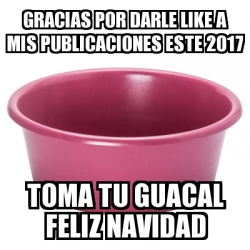 Meme Personalizado Gracias Por Darle Like A Mis Publicaciones Este Toma Tu Guacal Feliz