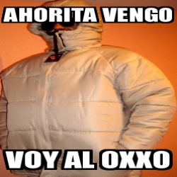 Meme Personalizado Ahorita Vengo Voy Al Oxxo