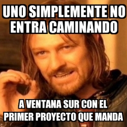 Meme Boromir Uno Simplemente No Entra Caminando A Ventana Sur Con El