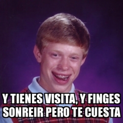 Meme Bad Luck Brian Y Tienes Visita Y Finges Sonreir Pero Te Cuesta