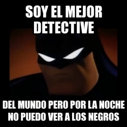 Meme Disapproving Batman - soy el mejor detective del mundo pero por la  noche no puedo ver a los negros - 28320215