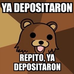 Meme Pedobear - YA DEPOSITARON REPITO, YA DEPOSITARON - 28332039