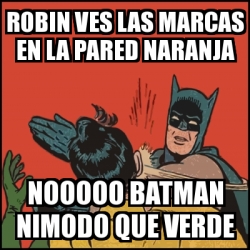 Meme Batman Slaps Robin Robin Ves Las Marcas En La Pared Naranja