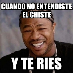 Meme Yo Dawg Cuando No Entendiste El Chiste Y Te Ries