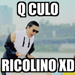 Meme Gangnam Style - q culo ricolino xd - 28351578