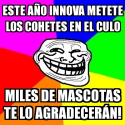 Meme Troll - Este aÃ±o innova METETE LOS COHETES EN EL CULO miles de ...